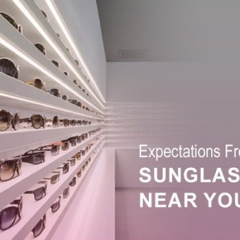 Expectations From The Best Sunglasses Shop Near You
