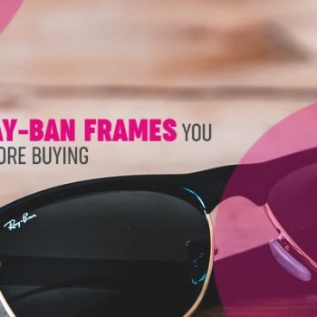 Specialties of Ray-Ban Frames You Should Know Before Buying